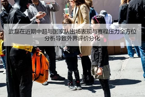 武磊在近期中超与国家队出场表现与赛程压力全方位分析导致外界评价分化