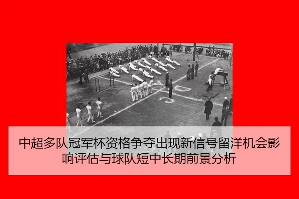 中超多队冠军杯资格争夺出现新信号留洋机会影响评估与球队短中长期前景分析