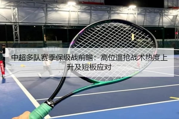中超多队赛季保级战前瞻：高位逼抢战术热度上升及短板应对