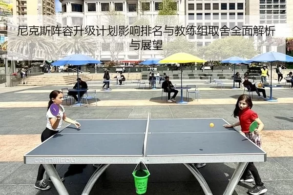 尼克斯阵容升级计划影响排名与教练组取舍全面解析与展望